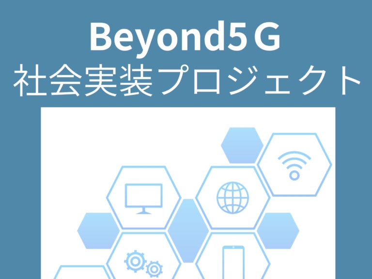 Ｂｅｙｏｎｄ５Ｇ社会実装プロジェクト｜テクノロジー＆トレンド
