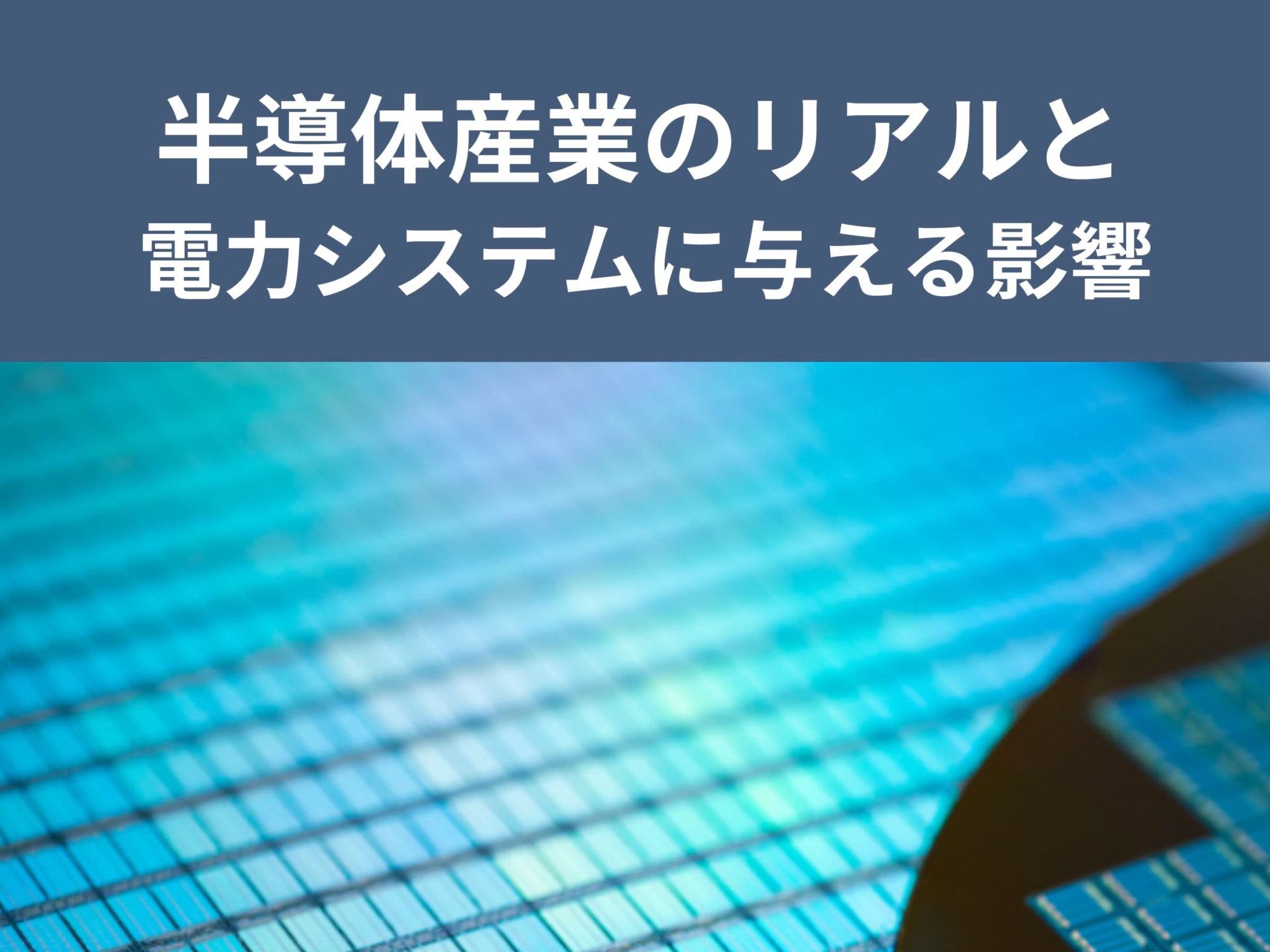半導体産業のリアルと電力システムに与える影響｜テクノロジー＆トレンド