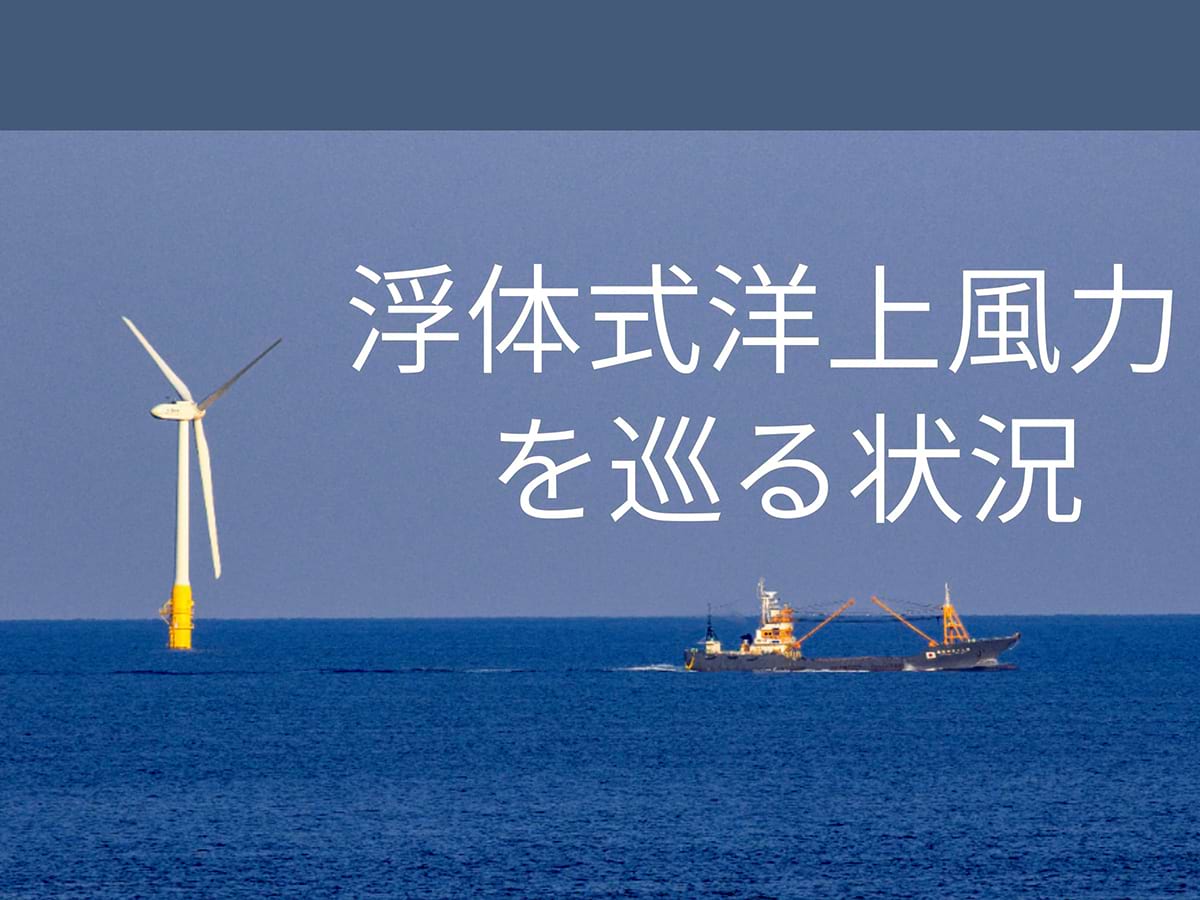 浮体式洋上風力を巡る状況｜テクノロジー＆トレンド